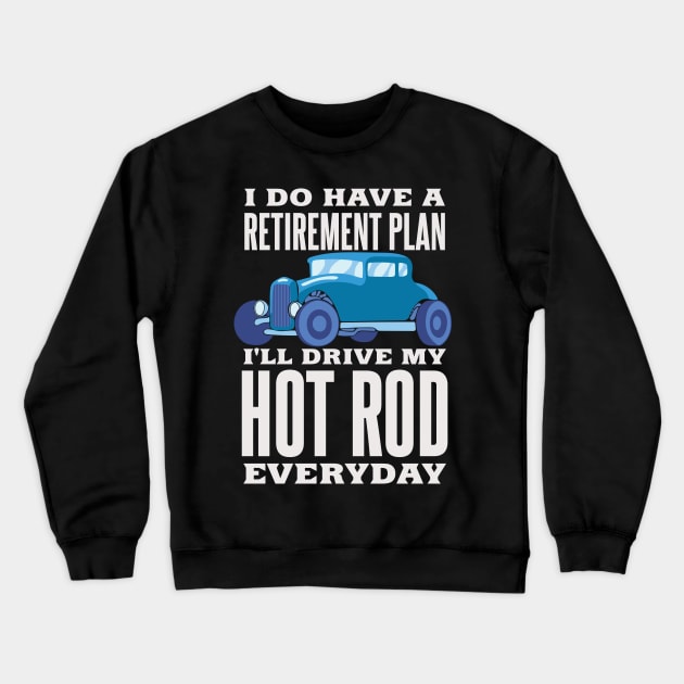 Retirement Plan Drive Hot Rod Everyday Fast Car Tuning Crewneck Sweatshirt by FunnyphskStore